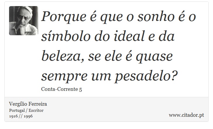 Porque é que o sonho é o símbolo do ideal e da beleza, se ele é quase sempre um pesadelo? - Vergílio Ferreira - Frases