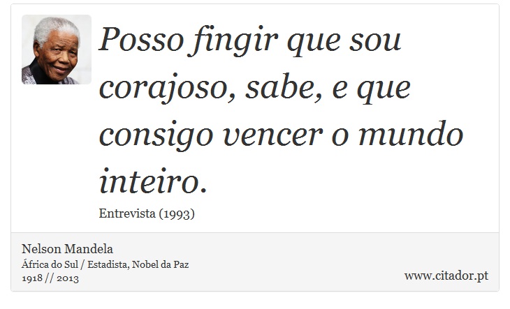 Posso fingir que sou corajoso, sabe, e que consigo vencer o mundo inteiro. - Nelson Mandela - Frases