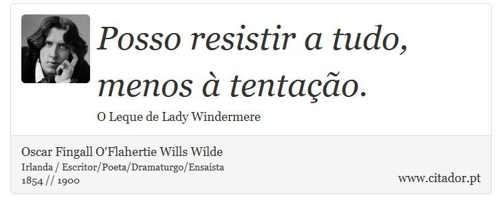 Posso resistir a tudo, menos à tentação. - Oscar Fingall O'Flahertie Wills Wilde - Frases