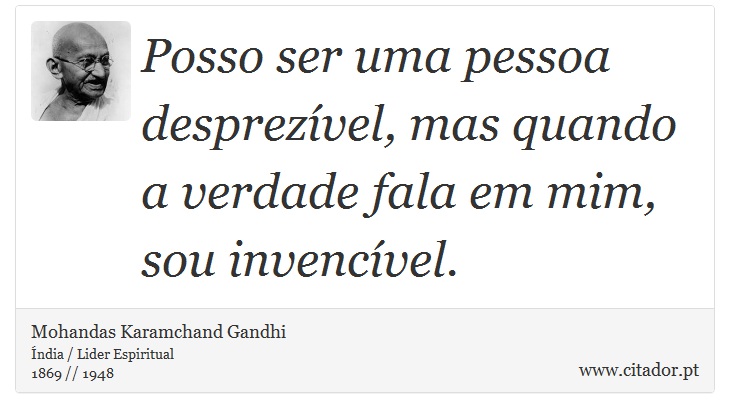Posso ser uma pessoa desprezível, mas quando a verdade fala em mim, sou invencível. - Mohandas Karamchand Gandhi - Frases