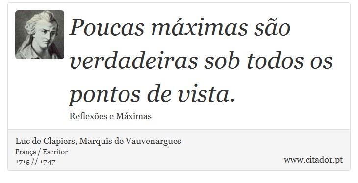 Poucas máximas são verdadeiras sob todos os pontos de vista. - Luc de Clapiers, Marquis de Vauvenargues - Frases