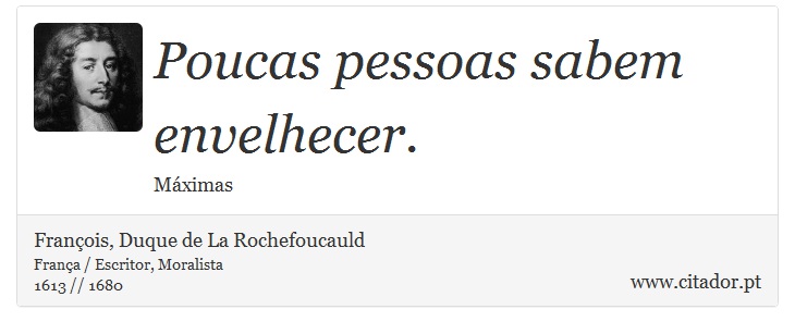 Poucas pessoas sabem envelhecer. - François, Duque de La Rochefoucauld - Frases