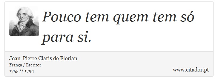 Pouco tem quem tem só para si. - Jean-Pierre Claris de Florian - Frases
