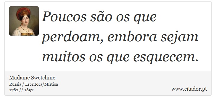 Poucos são os que perdoam, embora sejam muitos os que esquecem. - Madame Swetchine - Frases