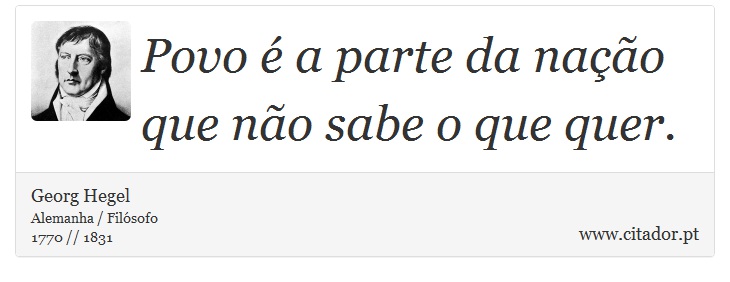 Povo é a parte da nação que não sabe o que quer. - Georg Hegel - Frases