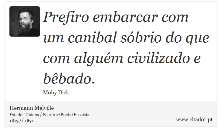 Prefiro embarcar com um canibal sóbrio do que com alguém civilizado e bêbado. - Hermann Melville - Frases