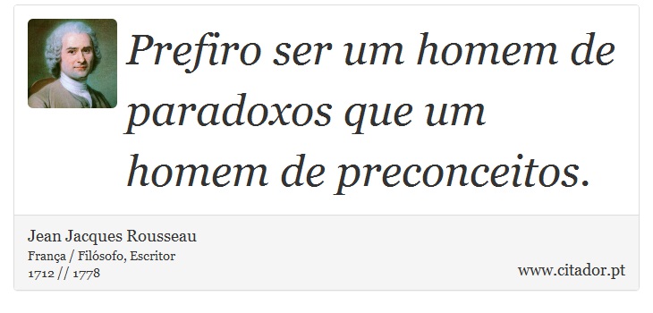 Prefiro ser um homem de paradoxos que um homem de preconceitos. - Jean Jacques Rousseau - Frases