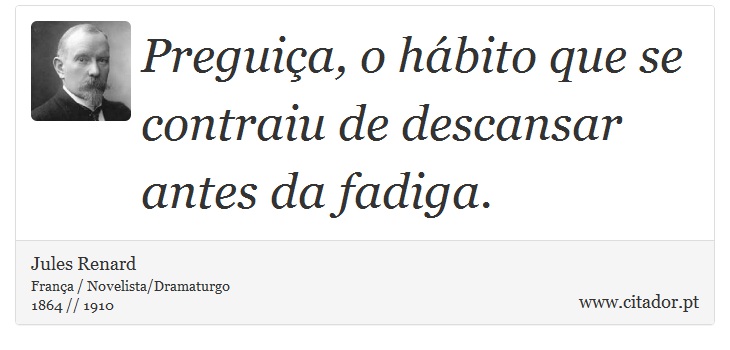 Preguiça, o hábito que se contraiu de descansar antes da fadiga. - Jules Renard - Frases