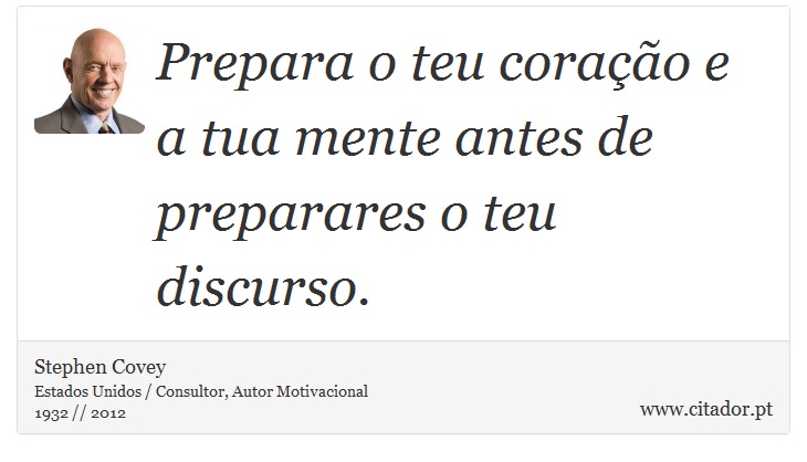 Prepara o teu corao e a tua mente antes de preparares o teu discurso. - Stephen Covey - Frases