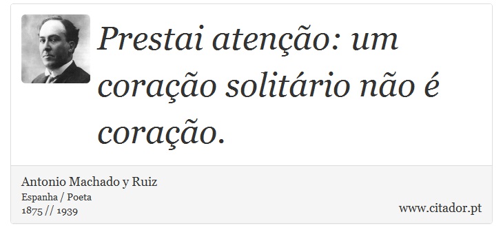 Prestai atenção: um coração solitário não é coração. - Antonio Machado y Ruiz - Frases
