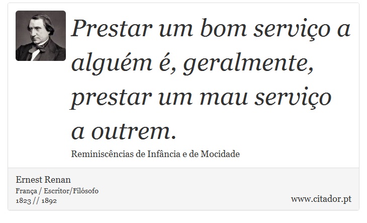 Prestar um bom servio a algum , geralmente, prestar um mau servio a outrem. - Ernest Renan - Frases