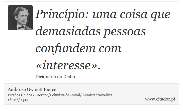 Princípio: uma coisa que demasiadas pessoas confundem com «interesse». - Ambrose Gwinett Bierce - Frases