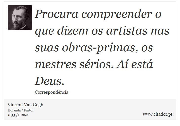 Procura compreender o que dizem os artistas nas suas obras-primas, os mestres sérios. Aí está Deus. - Vincent Van Gogh - Frases