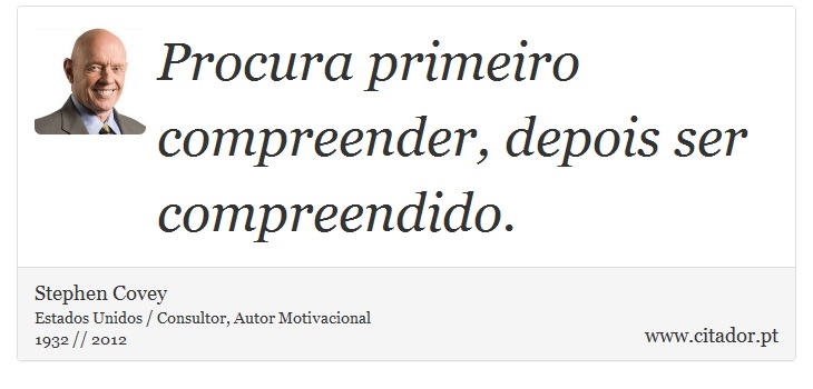 Procura primeiro compreender, depois ser compreendido. - Stephen Covey - Frases