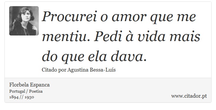 Procurei o amor que me mentiu. Pedi à vida mais do que ela dava. - Florbela Espanca - Frases