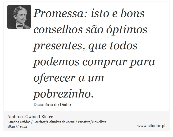 Promessa: isto e bons conselhos são óptimos presentes, que todos podemos comprar para oferecer a um pobrezinho. - Ambrose Gwinett Bierce - Frases