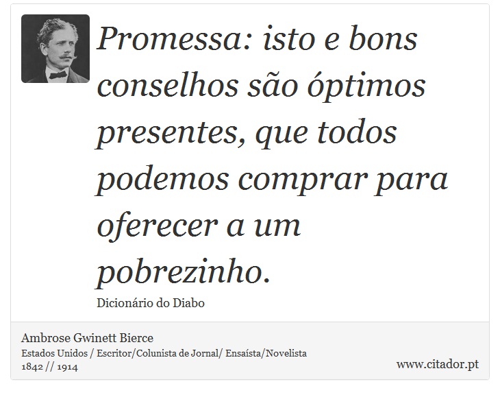 Promessa: isto e bons conselhos so ptimos presentes, que todos podemos comprar para oferecer a um pobrezinho. - Ambrose Gwinett Bierce - Frases