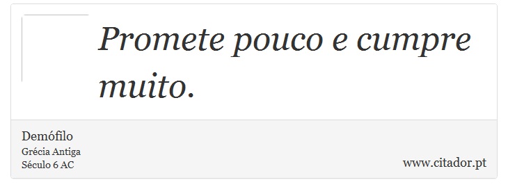 Promete pouco e cumpre muito. - Demófilo - Frases