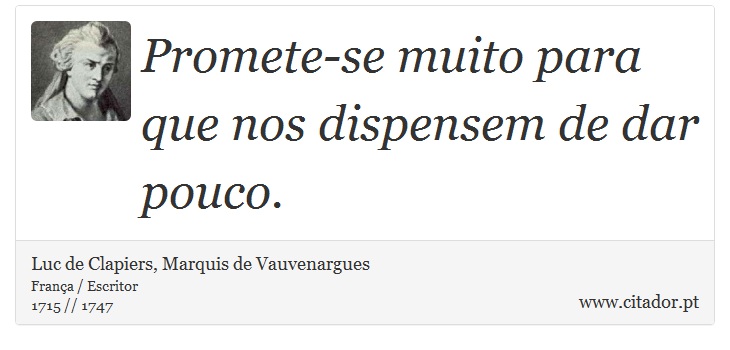 Promete-se muito para que nos dispensem de dar pouco. - Luc de Clapiers, Marquis de Vauvenargues - Frases
