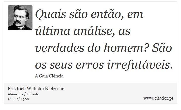 Quais são então, em última análise, as verdades do homem? São os seus erros irrefutáveis. - Friedrich Wilhelm Nietzsche - Frases