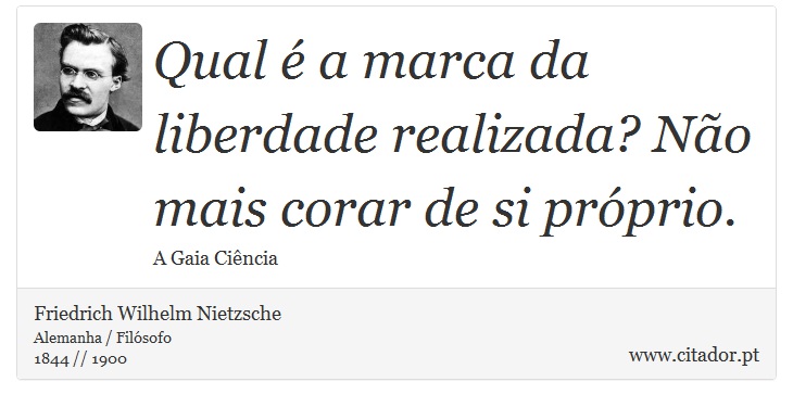 Qual é a marca da liberdade realizada? Não mais corar de si próprio. - Friedrich Wilhelm Nietzsche - Frases