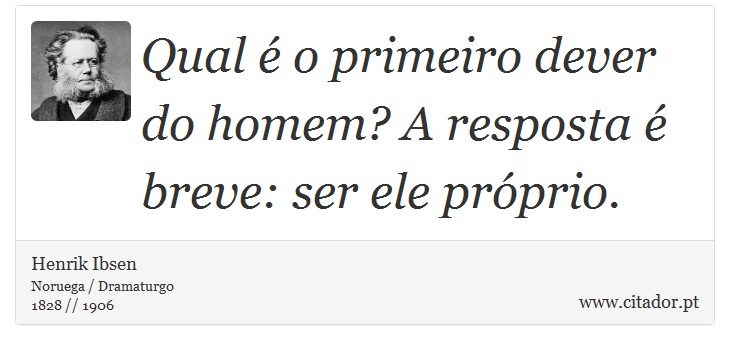 Qual é o primeiro dever do homem? A resposta é breve: ser ele próprio. - Henrik Ibsen - Frases