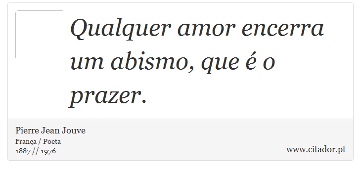 Qualquer amor encerra um abismo, que é o prazer. - Pierre Jean Jouve - Frases