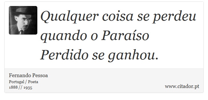 Qualquer coisa se perdeu quando o Paraíso Perdido se ganhou. - Fernando Pessoa - Frases