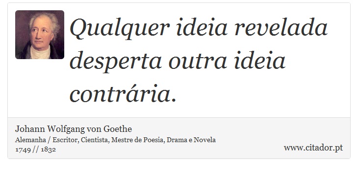 Qualquer ideia revelada desperta outra ideia contrária. - Johann Wolfgang von Goethe - Frases