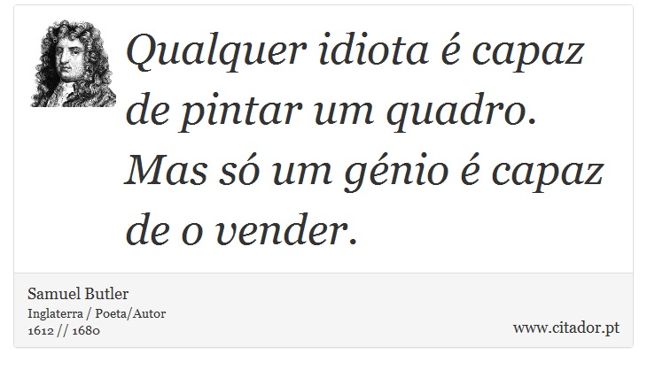 Qualquer idiota é capaz de pintar um quadro. Mas só um génio é capaz de o vender. - Samuel Butler - Frases