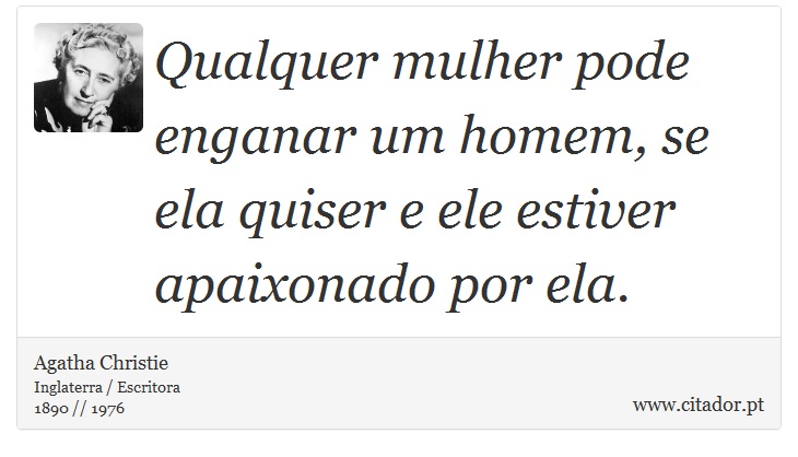 Qualquer mulher pode enganar um homem, se ela quiser e ele estiver apaixonado por ela. - Agatha Christie - Frases