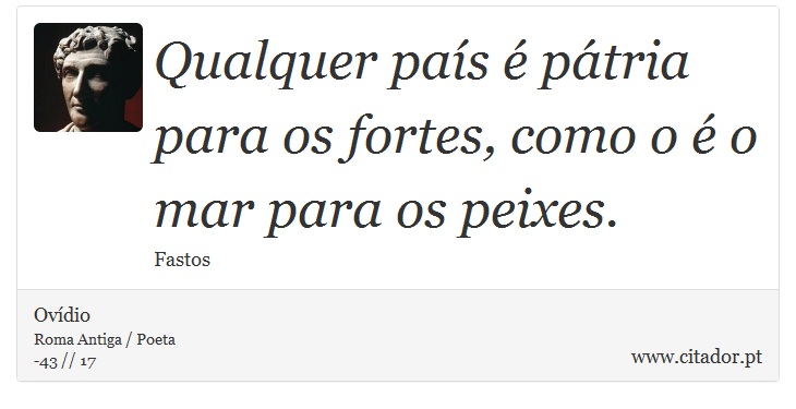Qualquer país é pátria para os fortes, como o é o mar para os peixes. - Ovídio - Frases