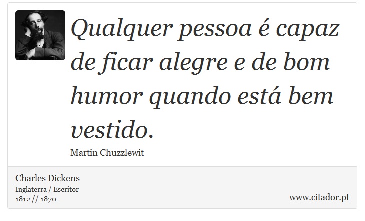 Qualquer pessoa é capaz de ficar alegre e de bom humor quando está bem vestido. - Charles Dickens - Frases