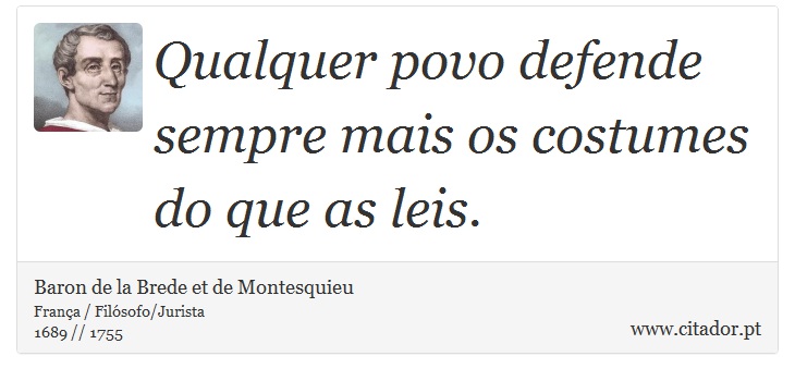 Qualquer povo defende sempre mais os costumes do que as leis. - Baron de la Brede et de Montesquieu - Frases