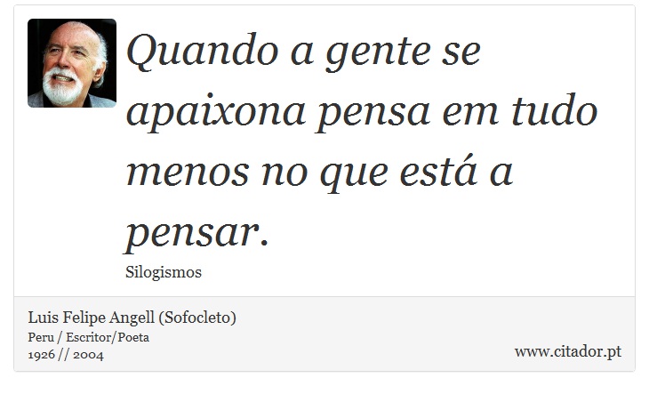 Quando a gente se apaixona pensa em tudo menos no que está a pensar. - Luis Felipe Angell (Sofocleto) - Frases