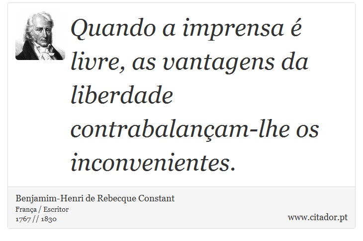 Quando a imprensa é livre, as vantagens da liberdade contrabalançam-lhe os inconvenientes. - Benjamim-Henri de Rebecque Constant - Frases