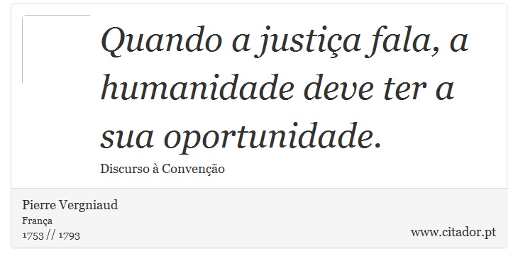 Quando a justiça fala, a humanidade deve ter a sua oportunidade. - Pierre Vergniaud - Frases