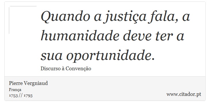 Quando a justia fala, a humanidade deve ter a sua oportunidade. - Pierre Vergniaud - Frases