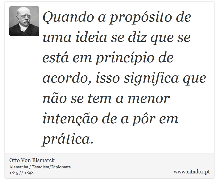 Quando a propósito de uma ideia se diz que se ... - Otto Von Bismarck -  Frases