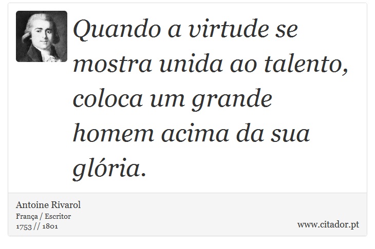 Quando a virtude se mostra unida ao talento, coloca um grande homem acima da sua glória. - Antoine Rivarol - Frases