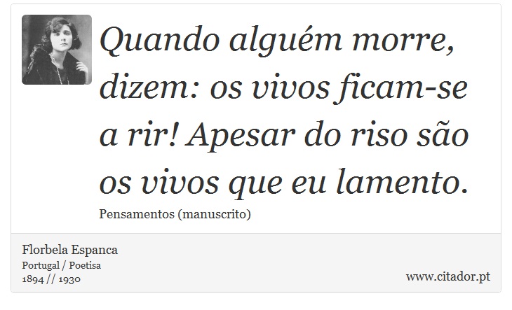 Quando alguém morre, dizem: os vivos ficam-se a rir! Apesar do riso são os vivos que eu lamento. - Florbela Espanca - Frases