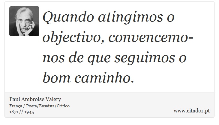 Quando atingimos o objectivo, convencemo-nos de que seguimos o bom caminho. - Paul Ambroise Valery - Frases