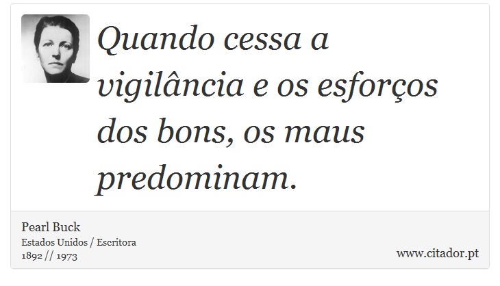 Quando cessa a vigilância e os esforços dos bons, os maus predominam. - Pearl Buck - Frases