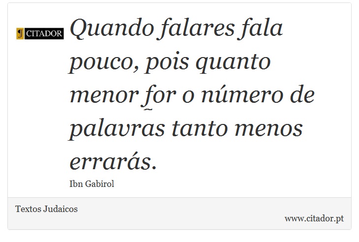 Quando falares fala pouco, pois quanto menor for o número de palavras tanto menos errarás. - Textos Judaicos - Frases