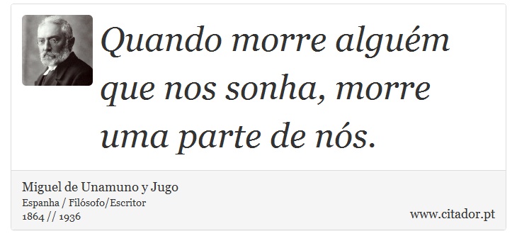 Quando morre alguém que nos sonha, morre uma parte de nós. - Miguel de Unamuno y Jugo - Frases