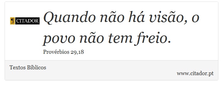 Quando não há visão, o povo não tem freio. - Textos Bíblicos - Frases