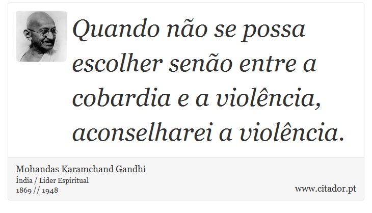 Quando não se possa escolher senão entre a cobardia e a violência, aconselharei a violência. - Mohandas Karamchand Gandhi - Frases