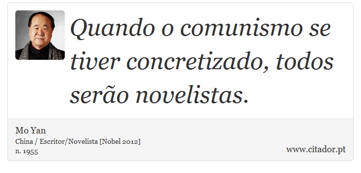 Quando o comunismo se tiver concretizado, todos serão novelistas. - Mo Yan - Frases