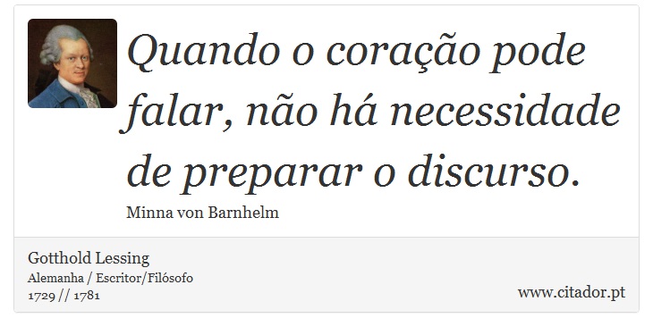 Quando o coração pode falar, não há necessidade de preparar o discurso. - Gotthold Lessing - Frases