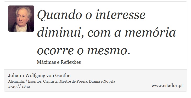 Quando o interesse diminui, com a memória ocorre o mesmo. - Johann Wolfgang von Goethe - Frases